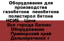 Оборудование для производства газобетона, пенобетона, полистирол бетона. НСИБ › Цена ­ 100 000 - Все города Бизнес » Оборудование   . Приморский край,Дальнереченск г.